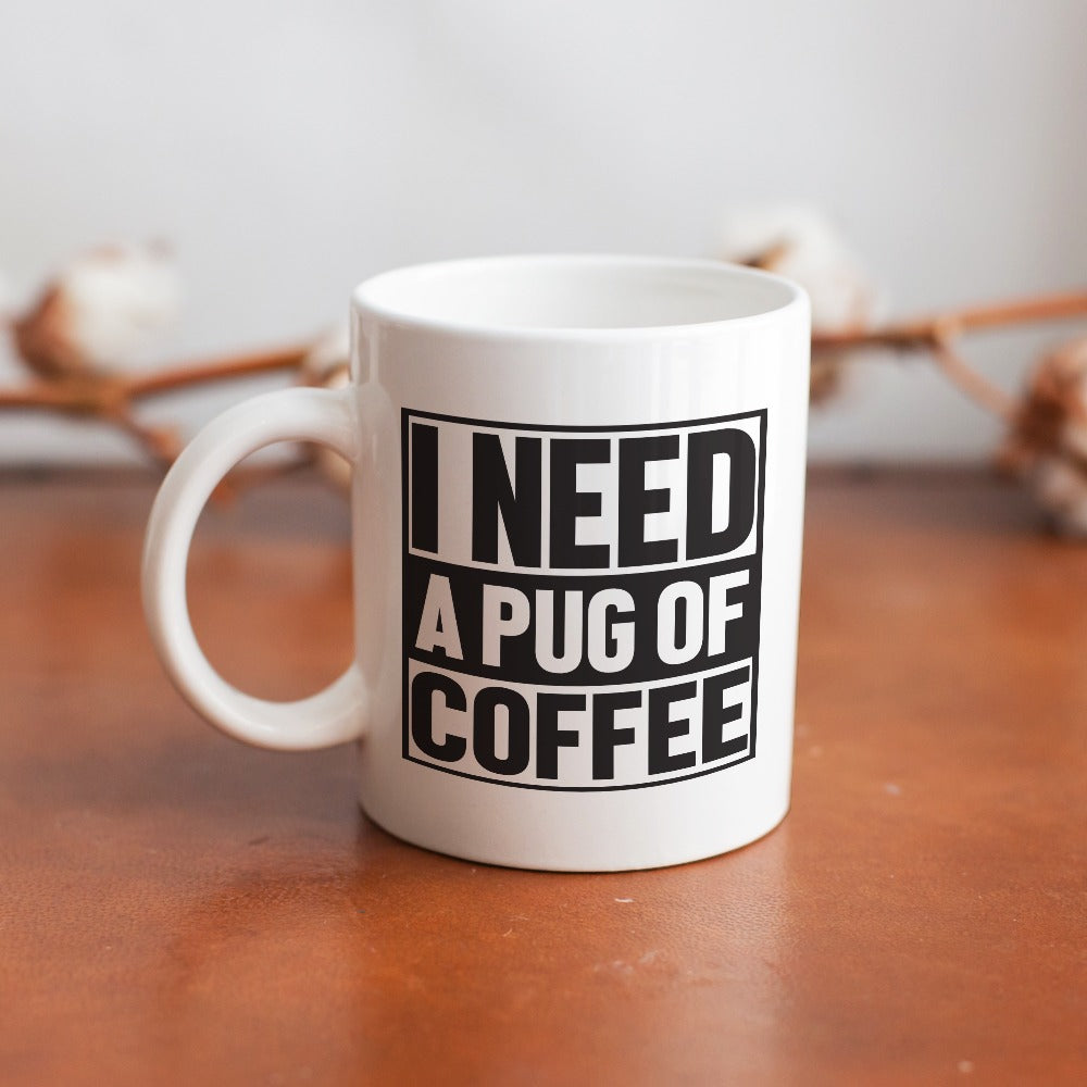 I Need a Pug of Coffee Mug-Mug-Dog Dad Gifts,Dog Memorial Gifts,Dog Mom Gifts,Mugs,Pug-1