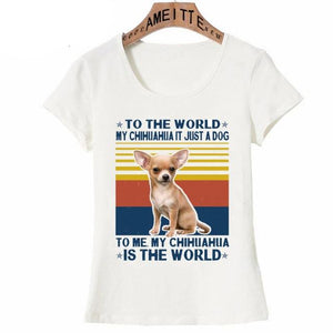 Image of a Chihuahua t-shirt featuring a cutest Chihuahua and the text which says "To the World My Chihuahua is just a dog. To me, my Chihuahua is the World"