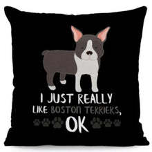 Load image into Gallery viewer, Image of a side profile boston terrier pillow case with the text &#39;I Just Really Like Boston Terriers OK&#39;